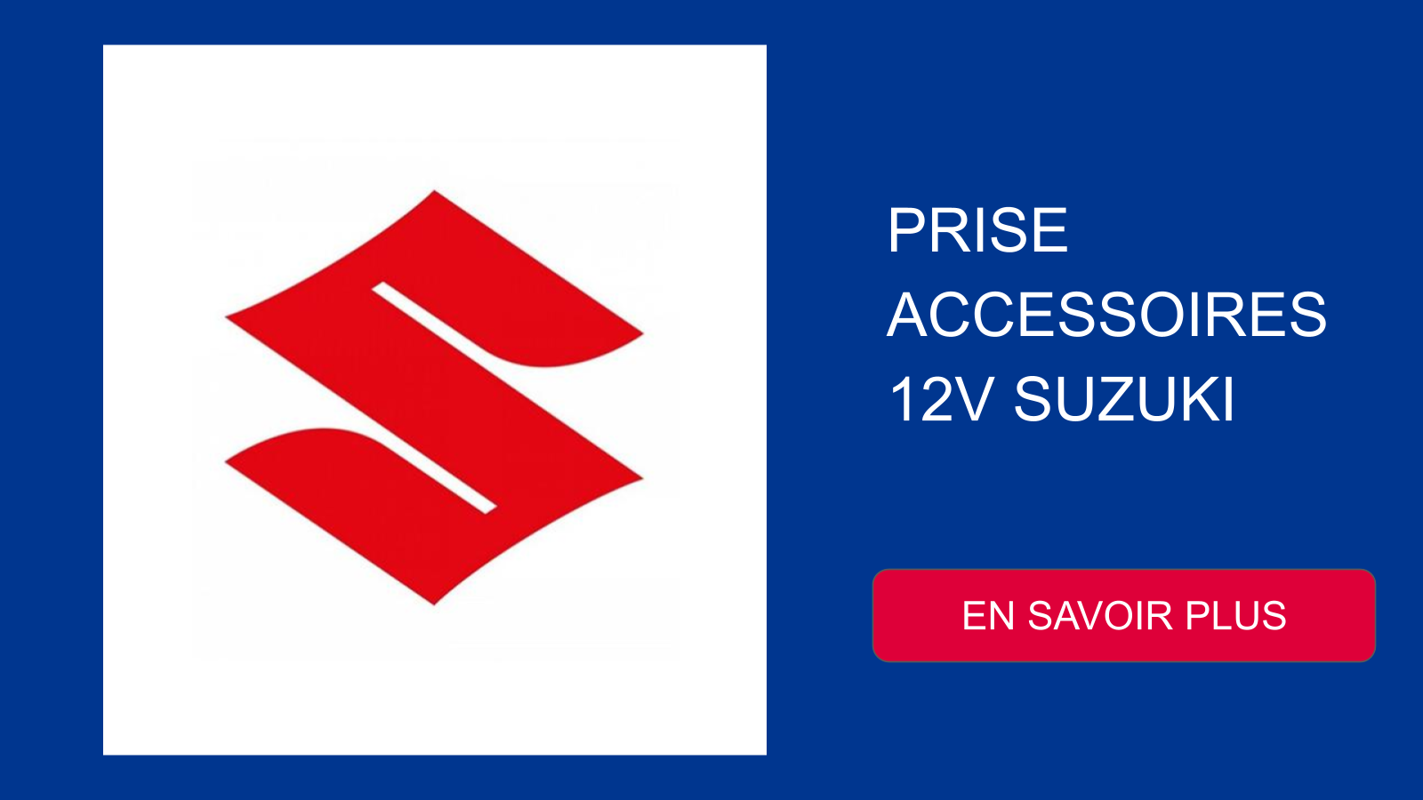 PRISE ACCESSOIRES 12V SUZUKI